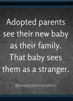 a quote that reads adopted parents see their new baby as their family that baby sees them as a stranger