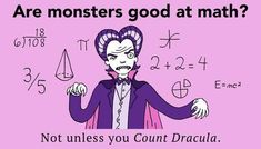 an image of a cartoon character with text that reads are monsters good at math? not unless you count dracula