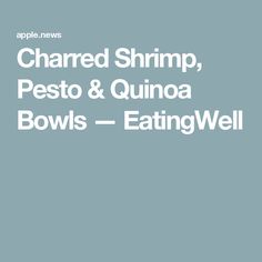 the words, charred shrimp, pesto and quinoa bowls - eatingwell