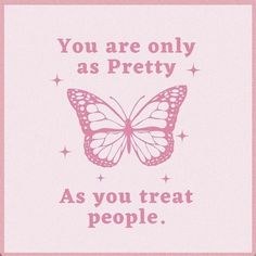 a pink card with a butterfly saying you are only as pretty as you treat people