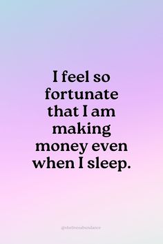 a quote that says i feel so fortnate that i am making money even when i sleep