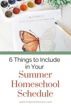 the text 6 things to include in your summer homeschool schedule with butterflies and paint