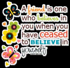 a friend is one who believe in you when you have passed to be loved by yourself