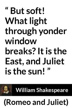 william shakespeare quote about light through window and the sun, but soft what light through yonder window breaks it is the east, and juliae is the sun