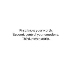 the words first, know your worth second, control your emotions third, never setle