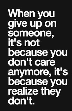 a black and white quote with the words when you give up on someone, it's not because you don't care