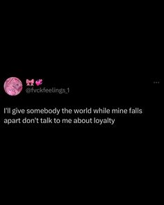 a black background with pink and white text that reads, i'll give somebody the world while mine falls apart don't talk to me about royalty