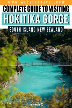 the blue river with text overlaying it that reads complete guide to visiting hokitka gorge south island new zealand