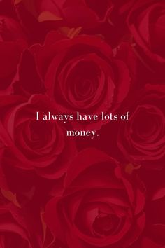 red roses with the words i always have lots of money