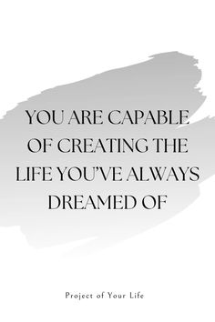 a quote that reads, you are capable of creating the life you've always dreaming