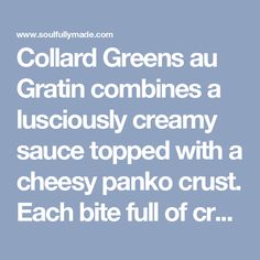 the words colard greens au grain combines a luscious creamy sauce topped with a cheesy panko crust each bite full of crumbs