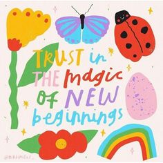 a card with the words trust in the magic of new beginnings surrounded by colorful flowers and bugs