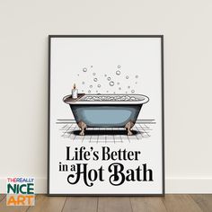 a poster with the words life's better in a hot bath