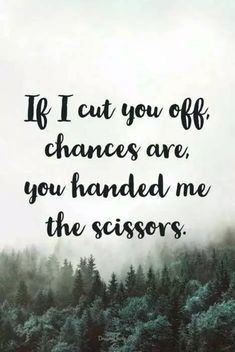 the words if i cut you off changes are, you handed me the scissors on top of trees