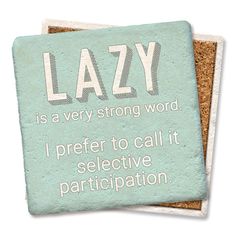 two coasters with the words lazy and a saying that says lazy is a very strong word i prefer to call it selective partitionion