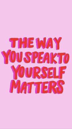 the words, the way you speak to yourself matters are written in red ink on a pink background