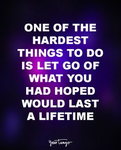 a quote that reads, one of the hardest things to do is let go of what you had hoped would last a life time