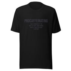 Embrace your coffee obsession with our Procaffeinating Shirt, Black on Black Shirt, and All Black Everything Shirt. Our collection also features a Black Coffee Shirt, Iced Coffee Shirt, Barista Shirt, and Coffee Tee. This t-shirt is everything you've dreamed of and more. It feels soft and lightweight, with the right amount of stretch. It's comfortable and flattering for all.  * 100% combed and ring-spun cotton (Heather colors contain polyester) * Fabric weight: 4.2 oz./yd.² (142 g/m²) * Pre-shru Black Top With Funny Text For Everyday, Everyday Black Shirt With Letter Print, Black Relaxed Fit Shirt With Funny Text, Relaxed Fit Black Shirt With Funny Text, Everyday Black Pre-shrunk Shirt, Iced Coffee Shirt, Barista Shirt, Black Everything, Coffee Obsession