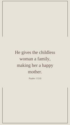 a quote from the bible he gives the childless woman a family, making her a happy mother