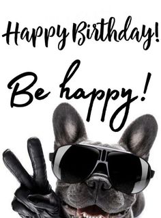 a dog wearing sunglasses and holding up his hand with the words happy birthday be happy