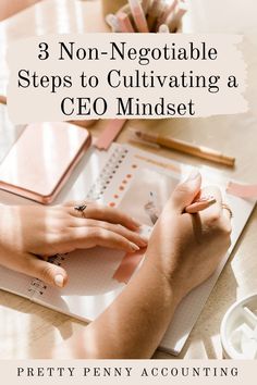 a woman's hands on top of a notebook with the title 3 non - negotiateable steps to cultivating a ceo mindset