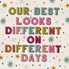 the words, our best looks different on different days are written in multicolored letters