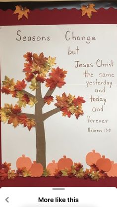 a bulletin board with an image of a tree and pumpkins on it that says, seasons change but jesus christ the