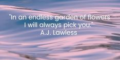 an image of a quote from a j lawless about flowers and the water that surrounds it