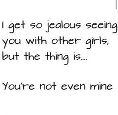 a quote that says, i get so fabulous seeing you with other girls, but the thing is you're not even mine