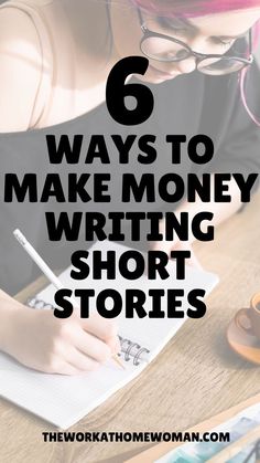 a woman writing on a piece of paper with the words 6 ways to make money writing short stories