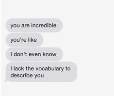 two texts that say you are incredible and one says, you're like i don't even know i lack to describe you