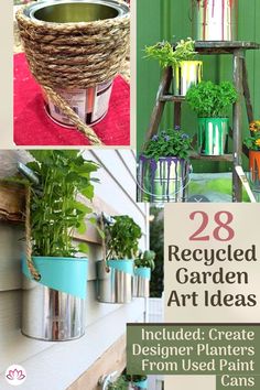 the cover of 28 recycled garden art ideas includes planters from used paint cans and ladders