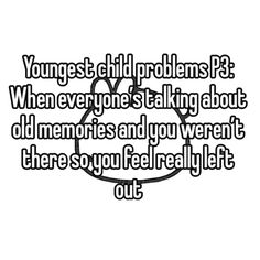 a black and white photo with the words, youngst child problems? when everyone's talking about old memories and you weren