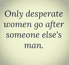 an image of a quote that says only desperate women go after someone else's man