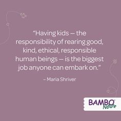 a quote on having kids the resonsibity of being good, kind of ethnic, responsibleable human beings - is the biggest job anyone can embak on