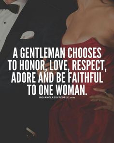 a gentleman chooses to honor, love respect, adore and be faithful to one woman