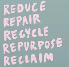 the words reduce repair, recycle, repurpose and reclaim are written in pink on a blue background