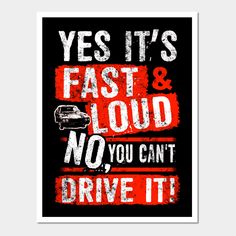 a poster with the words yes it's fast and loud, no you can't drive it