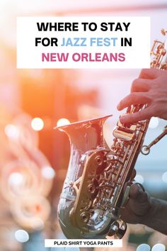 a person playing a saxophone with the words where to stay for jazz fest in new orleans