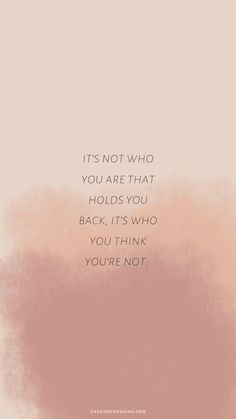 a quote that reads it's not who you are that holds you back, it's who you think you're not