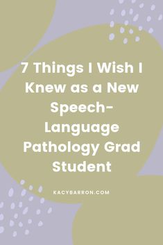 the words 7 things i wish i knew as a new speech - language pathologist grade student