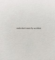 a piece of paper with the words, soul's don't meet by accident