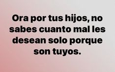 the words are written in black on a pink and white background that says, ora por tus hijos, no sabes quanto mal les descanto nals desean solo porque son tyos