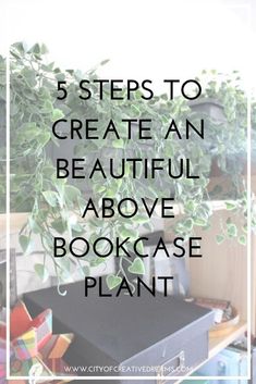 a bookcase with books and plants on it in front of the words, 5 steps to create an beautiful above - case plant