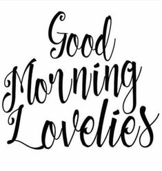 the words good morning lovelies written in black ink on a white background with handwritten lettering