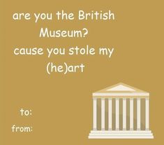 an old photo with the words are you the british museum? cause you stole my he art