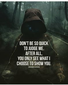 a person wearing a hooded jacket with the words don't be so quick to judge me after all, you only see what i choose to show you