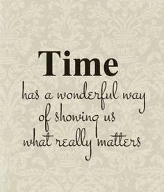 the words time has a wonderful way of showing us what really matters