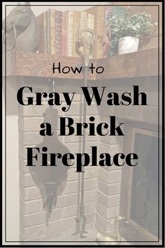 a fireplace with the words how to gray wash a brick fireplace