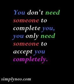 a quote that says you don't need someone to complete you, you only need someone to accept you completely